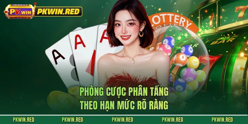 Phòng cược phân tầng theo hạn mức rõ ràng