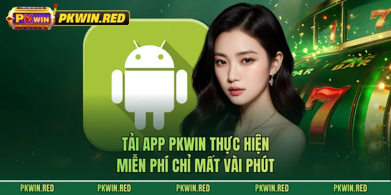 Tải app PKWIN thực hiện miễn phí chỉ mất vài phút
